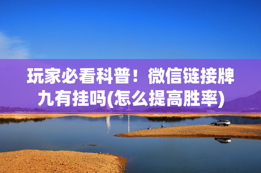 玩家必看科普！微信链接牌九有挂吗(怎么提高胜率)