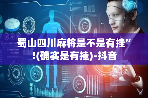 蜀山四川麻将是不是有挂”!(确实是有挂)-抖音