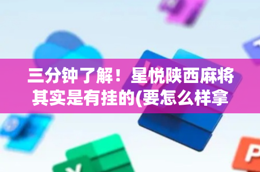 三分钟了解！星悦陕西麻将其实是有挂的(要怎么样拿到好牌)