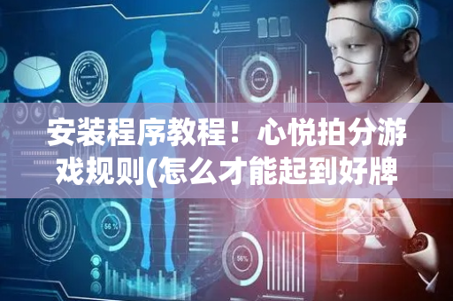 安装程序教程！心悦拍分游戏规则(怎么才能起到好牌)