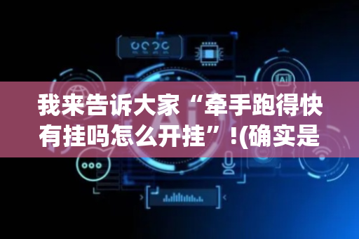 我来告诉大家“牵手跑得快有挂吗怎么开挂”!(确实是有挂)-抖音