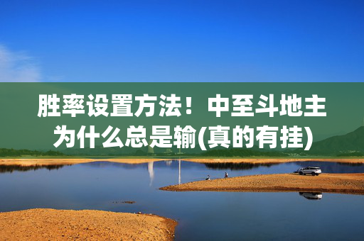 胜率设置方法！中至斗地主为什么总是输(真的有挂)