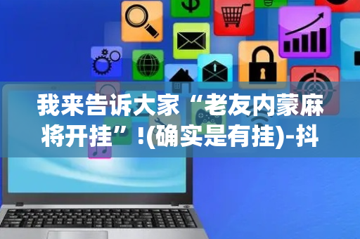 我来告诉大家“老友内蒙麻将开挂”!(确实是有挂)-抖音
