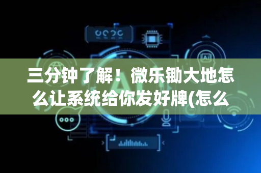 三分钟了解！微乐锄大地怎么让系统给你发好牌(怎么提高胡牌率)