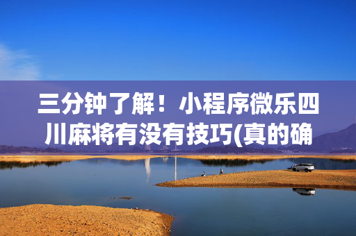 三分钟了解！小程序微乐四川麻将有没有技巧(真的确实是有挂)