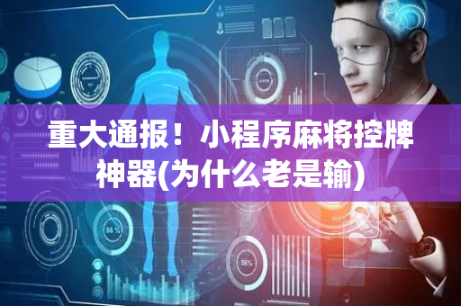 重大通报！小程序麻将控牌神器(为什么老是输)