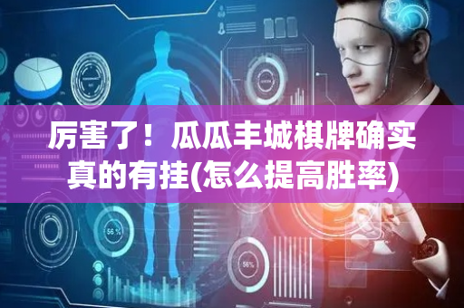 厉害了！瓜瓜丰城棋牌确实真的有挂(怎么提高胜率)