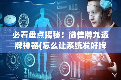 必看盘点揭秘！微信牌九透牌神器(怎么让系统发好牌)