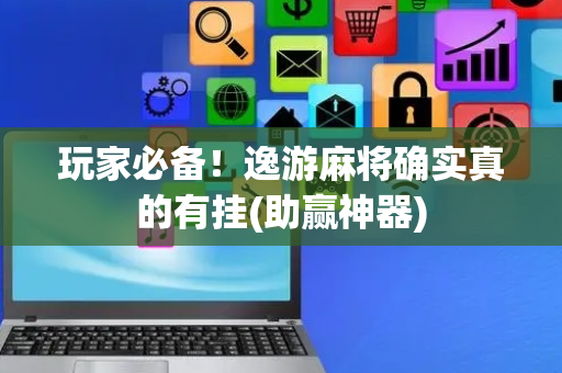 玩家必备！逸游麻将确实真的有挂(助赢神器)