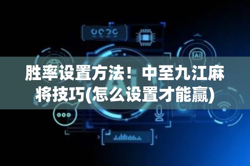 胜率设置方法！中至九江麻将技巧(怎么设置才能赢)