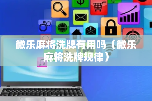 微乐麻将洗牌有用吗（微乐麻将洗牌规律）