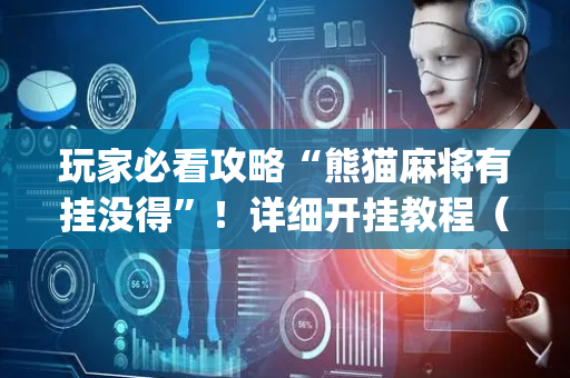 玩家必看攻略“熊猫麻将有挂没得”！详细开挂教程（确实真的有挂)-抖音