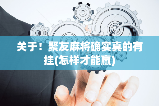 关于！聚友麻将确实真的有挂(怎样才能赢)