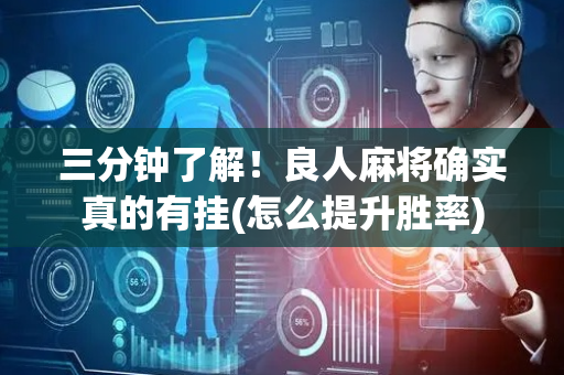 三分钟了解！良人麻将确实真的有挂(怎么提升胜率)