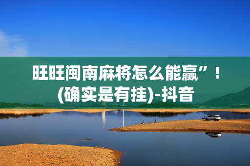 旺旺闽南麻将怎么能赢”!(确实是有挂)-抖音