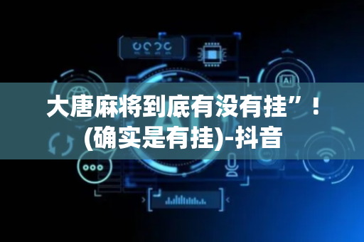 大唐麻将到底有没有挂”!(确实是有挂)-抖音
