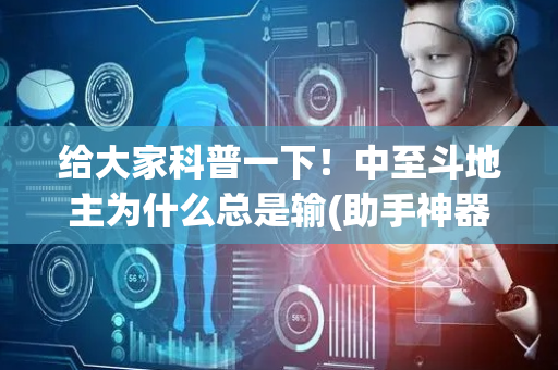 给大家科普一下！中至斗地主为什么总是输(助手神器外辅工具)