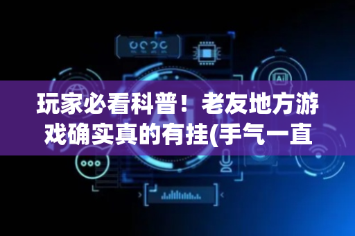 玩家必看科普！老友地方游戏确实真的有挂(手气一直很差)