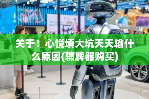 关于！心悦填大坑天天输什么原因(辅牌器购买)