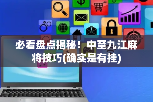 必看盘点揭秘！中至九江麻将技巧(确实是有挂)