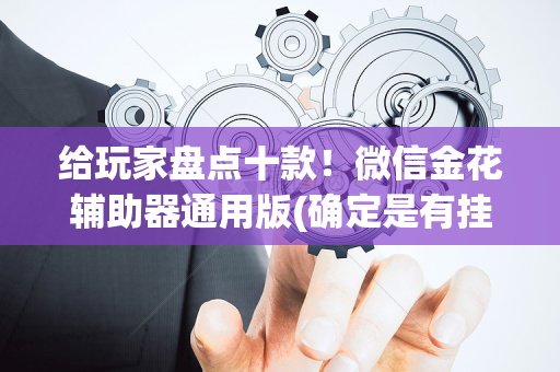 给玩家盘点十款！微信金花辅助器通用版(确定是有挂)