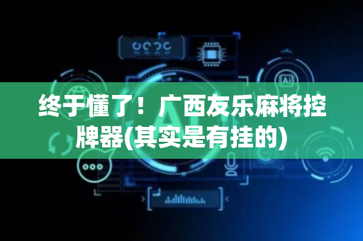 终于懂了！广西友乐麻将控牌器(其实是有挂的)