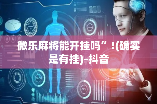 微乐麻将能开挂吗”!(确实是有挂)-抖音