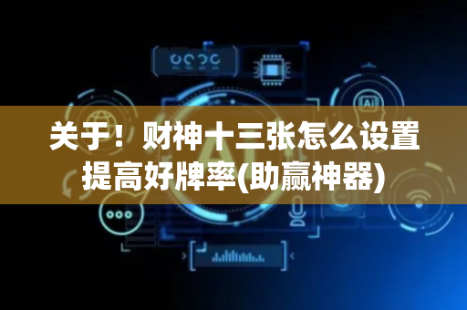 关于！财神十三张怎么设置提高好牌率(助赢神器)