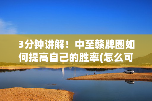 3分钟讲解！中至赣牌圈如何提高自己的胜率(怎么可以赢)