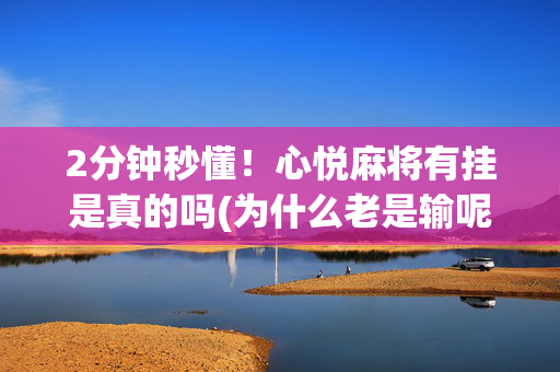 2分钟秒懂！心悦麻将有挂是真的吗(为什么老是输呢)