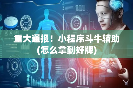 重大通报！小程序斗牛辅助(怎么拿到好牌)