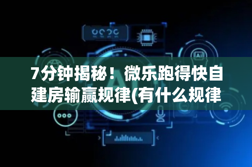 7分钟揭秘！微乐跑得快自建房输赢规律(有什么规律吗)