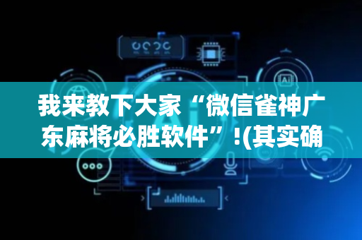 我来教下大家“微信雀神广东麻将必胜软件”!(其实确实有挂)-抖音