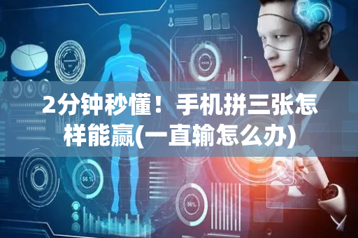 2分钟秒懂！手机拼三张怎样能赢(一直输怎么办)
