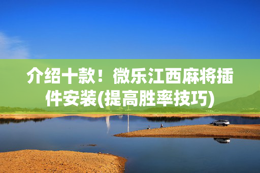 介绍十款！微乐江西麻将插件安装(提高胜率技巧)