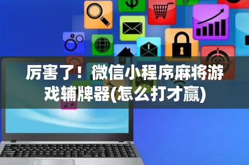 厉害了！微信小程序麻将游戏辅牌器(怎么打才赢)