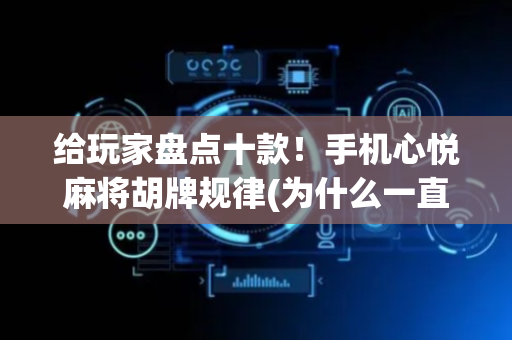 给玩家盘点十款！手机心悦麻将胡牌规律(为什么一直输)