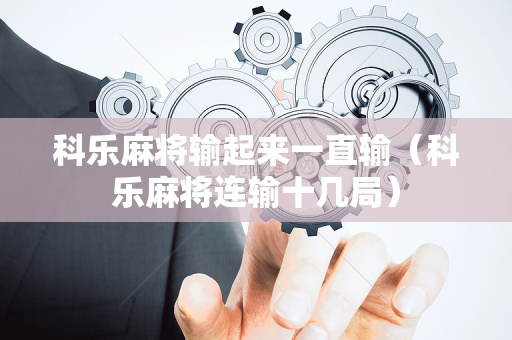 科乐麻将输起来一直输（科乐麻将连输十几局）