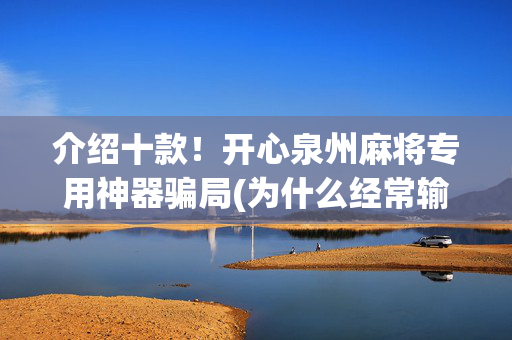 介绍十款！开心泉州麻将专用神器骗局(为什么经常输)