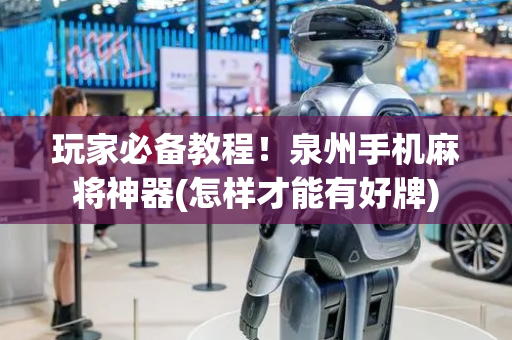 玩家必备教程！泉州手机麻将神器(怎样才能有好牌)