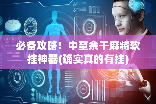 必备攻略！中至余干麻将软挂神器(确实真的有挂)