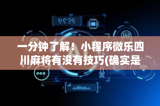 一分钟了解！小程序微乐四川麻将有没有技巧(确实是有挂)