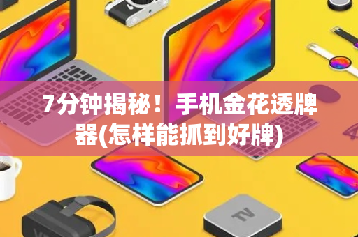 7分钟揭秘！手机金花透牌器(怎样能抓到好牌)