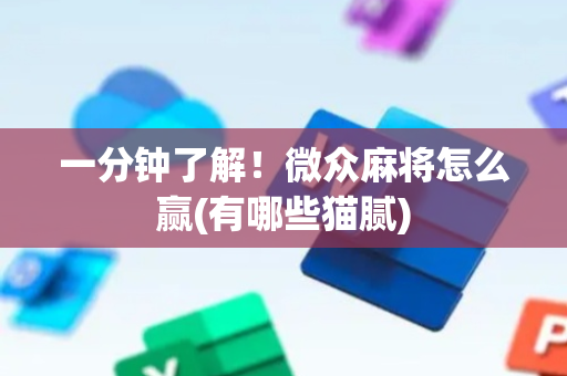 一分钟了解！微众麻将怎么赢(有哪些猫腻)