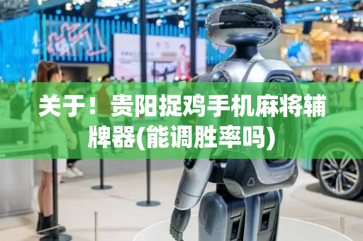 关于！贵阳捉鸡手机麻将辅牌器(能调胜率吗)