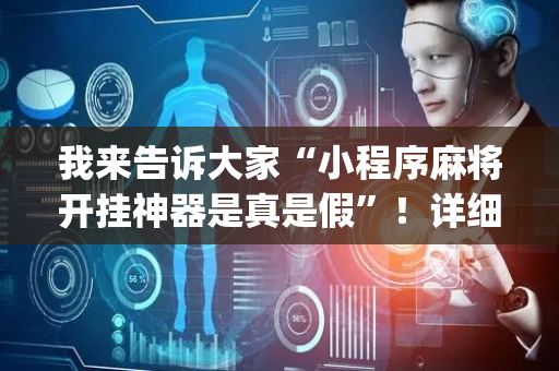 我来告诉大家“小程序麻将开挂神器是真是假”！详细开挂教程（确实真的有挂)-抖音
