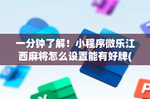 一分钟了解！小程序微乐江西麻将怎么设置能有好牌(怎么只赢不输)