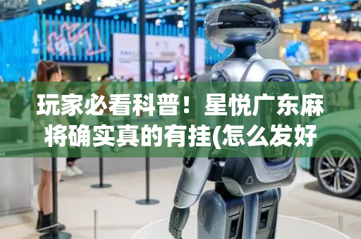 玩家必看科普！星悦广东麻将确实真的有挂(怎么发好牌)