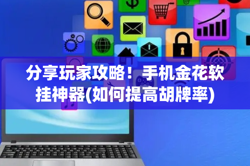 分享玩家攻略！手机金花软挂神器(如何提高胡牌率)