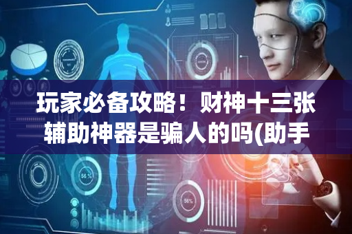 玩家必备攻略！财神十三张辅助神器是骗人的吗(助手神器外辅工具)